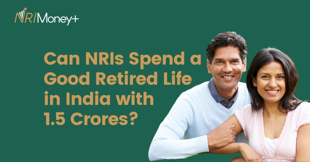 Can NRIs Spend a Good Retired Life in India with 1.5 Crores