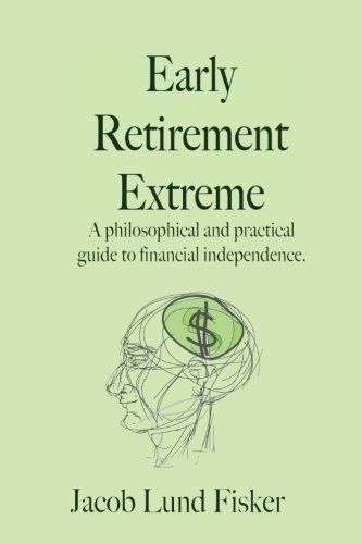 Early Retirement Extreme: A Philosophical and Practical Guide to Financial Independence by Jacob Lund Fisker