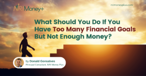 What Should You Do If You Have Too Many Financial Goals But Not Enough Money?